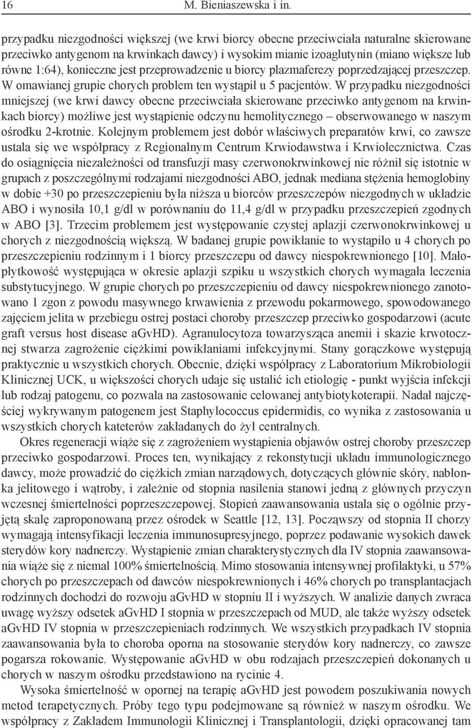 konieczne jest przeprowadzenie u biorcy plazmaferezy poprzedzającej przeszczep. W omawianej grupie chorych problem ten wystąpił u 5 pacjentów.