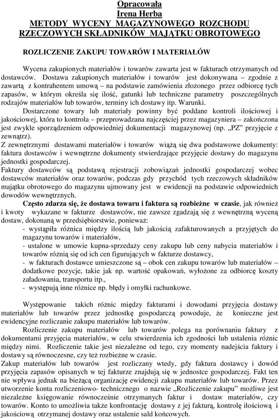 Dostawa zakupionych materiałów i towarów jest dokonywana zgodnie z zawartą z kontrahentem umową na podstawie zamówienia złożonego przez odbiorcę tych zapasów, w którym określa się ilość, gatunki lub