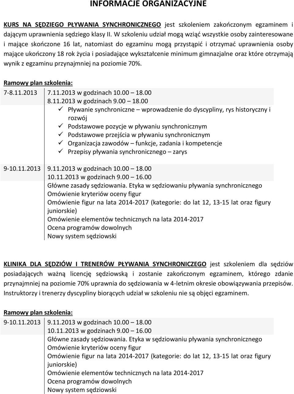 wykształcenie minimum gimnazjalne oraz które otrzymają wynik z egzaminu przynajmniej na poziomie 70%. Ramowy plan szkolenia: 7-8.11.2013 7.11.2013 w godzinach 10.00 18.00 8.11.2013 w godzinach 9.