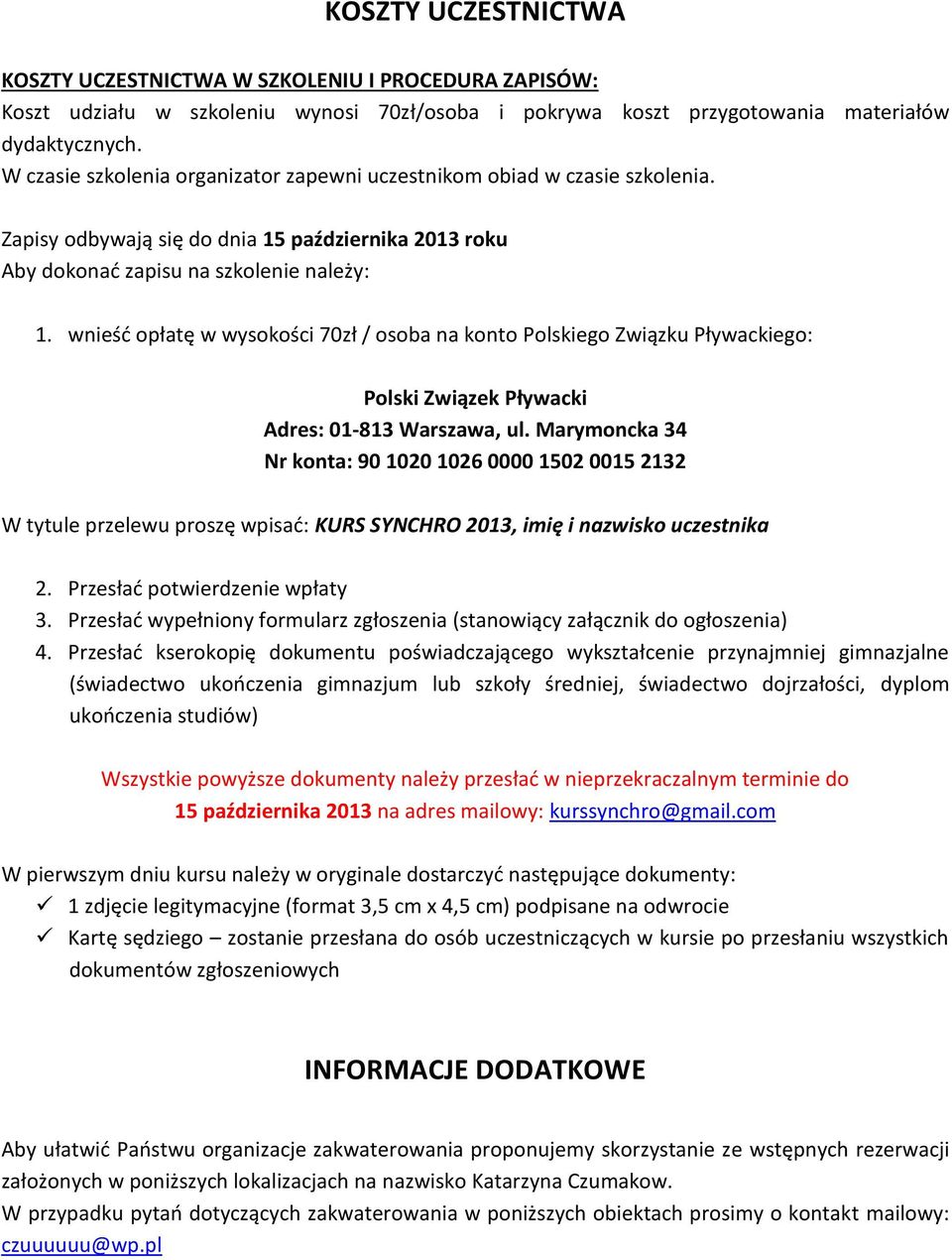 wnieść opłatę w wysokości 70zł / osoba na konto Polskiego Związku Pływackiego: Polski Związek Pływacki Adres: 01-813 Warszawa, ul.