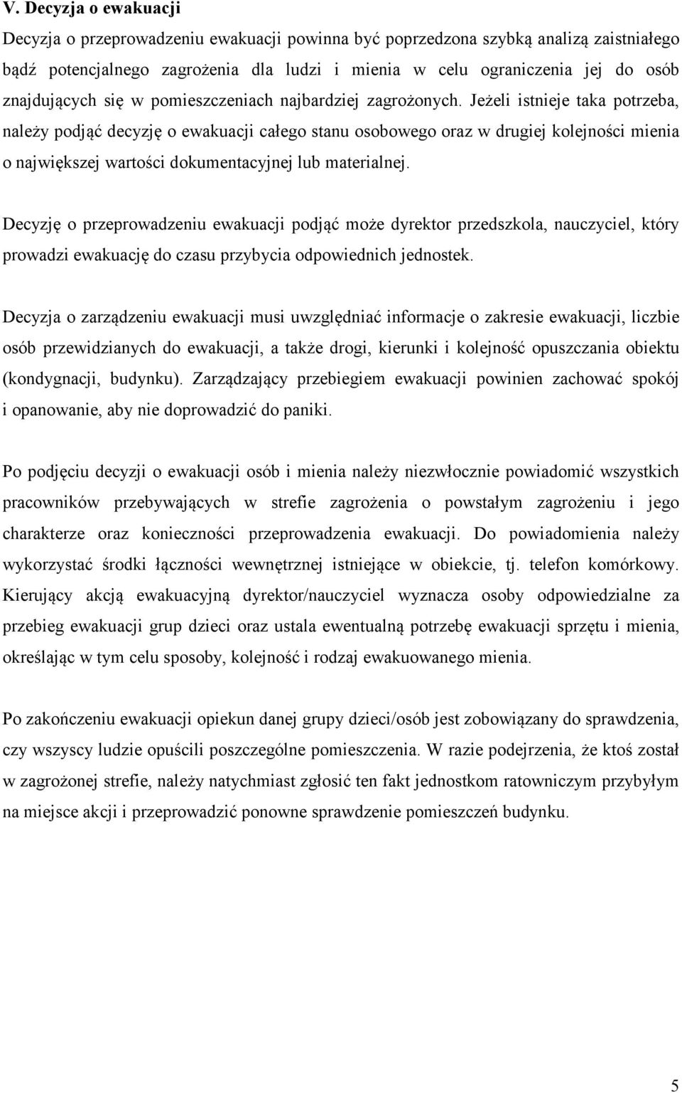 Jeżeli istnieje taka potrzeba, należy podjąć decyzję o ewakuacji całego stanu osobowego oraz w drugiej kolejności mienia o największej wartości dokumentacyjnej lub materialnej.
