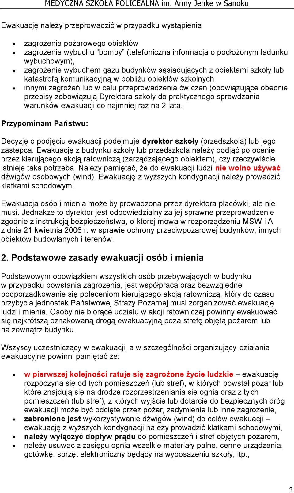 Dyrektora szkoły do praktycznego sprawdzania warunków ewakuacji co najmniej raz na 2 lata. Przypominam Państwu: Decyzję o podjęciu ewakuacji podejmuje dyrektor szkoły (przedszkola) lub jego zastępca.
