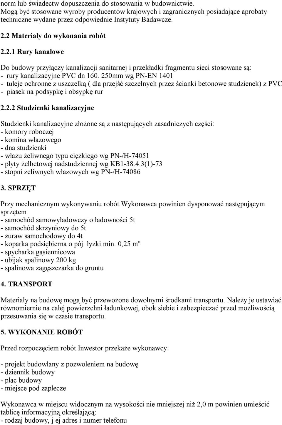 2 Materiały do wykonania robót 2.2.1 Rury kanałowe Do budowy przyłączy kanalizacji sanitarnej i przekładki fragmentu sieci stosowane są: - rury kanalizacyjne PVC dn 160.