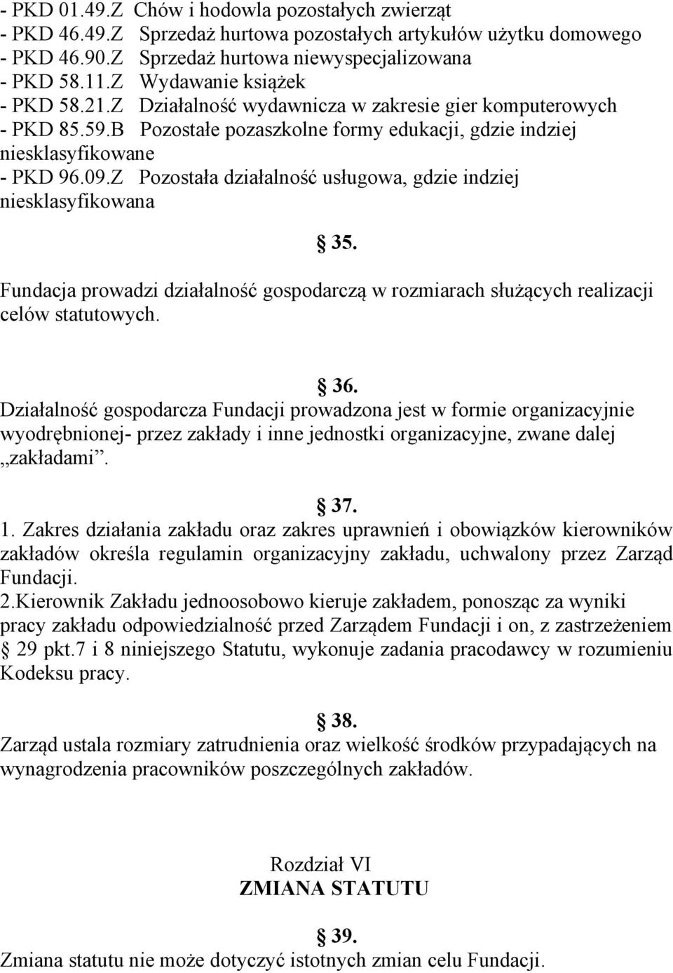 Z Pozostała działalność usługowa, gdzie indziej niesklasyfikowana 35. Fundacja prowadzi działalność gospodarczą w rozmiarach służących realizacji celów statutowych. 36.