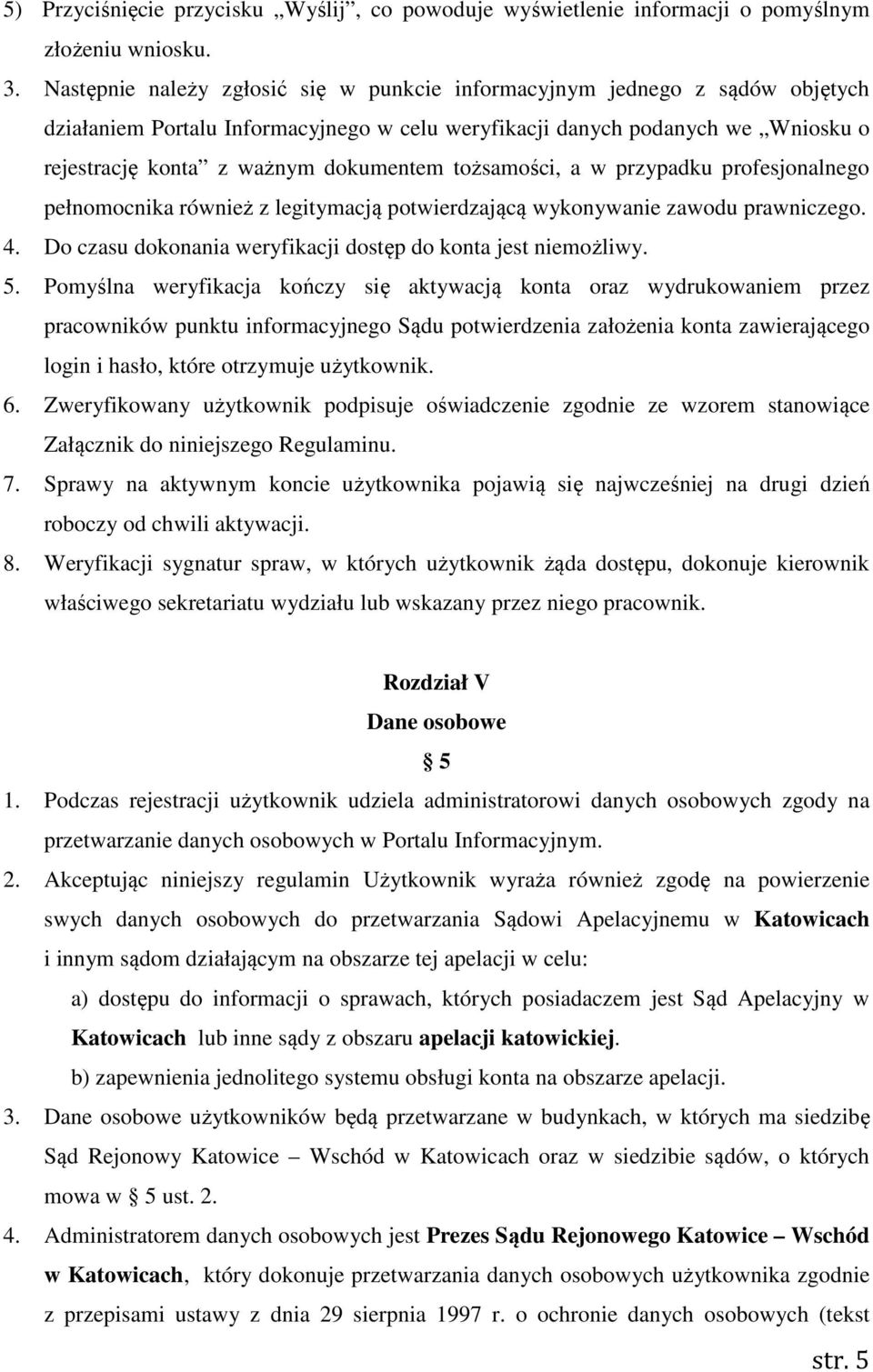 tożsamości, a w przypadku profesjonalnego pełnomocnika również z legitymacją potwierdzającą wykonywanie zawodu prawniczego. 4. Do czasu dokonania weryfikacji dostęp do konta jest niemożliwy. 5.