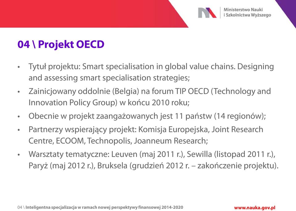 roku; Obecnie w projekt zaangażowanych jest 11 państw (14 regionów); Partnerzy wspierający projekt: Komisja Europejska, Joint Research Centre, ECOOM, Technopolis,