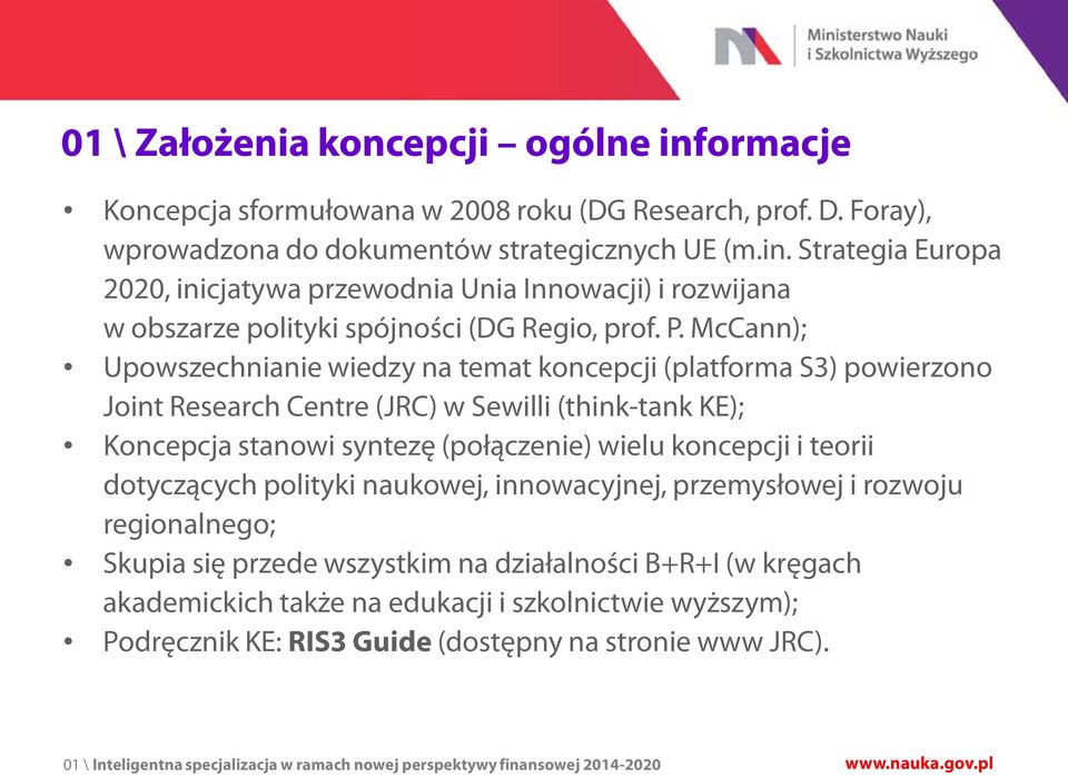 dotyczących polityki naukowej, innowacyjnej, przemysłowej i rozwoju regionalnego; Skupia się przede wszystkim na działalności B+R+I (w kręgach akademickich także na edukacji i szkolnictwie wyższym);