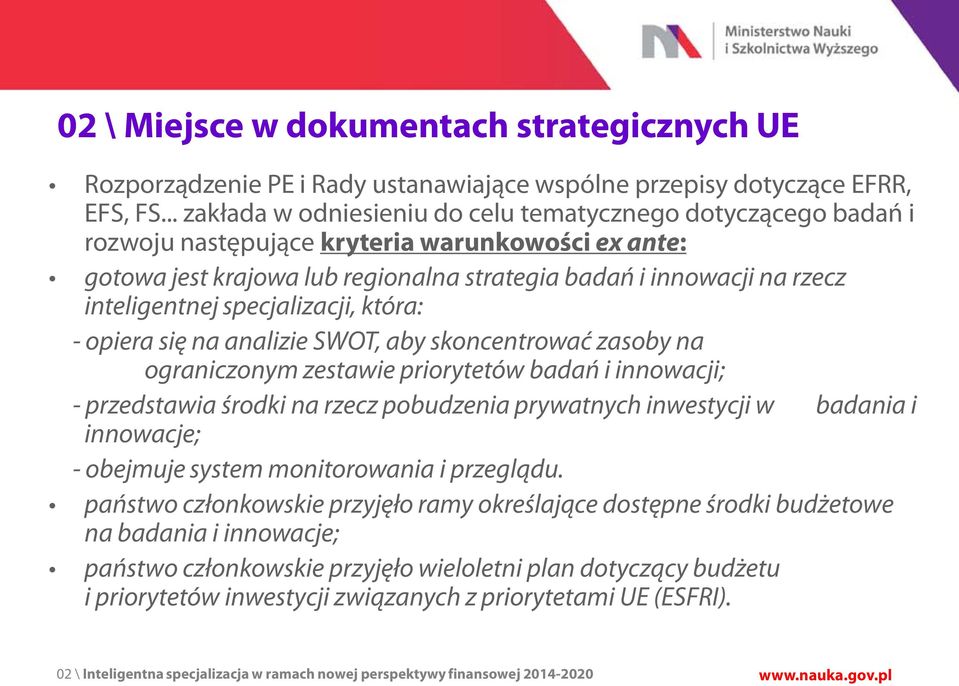 inteligentnej specjalizacji, która: - opiera się na analizie SWOT, aby skoncentrować zasoby na ograniczonym zestawie priorytetów badań i innowacji; - przedstawia środki na rzecz pobudzenia prywatnych