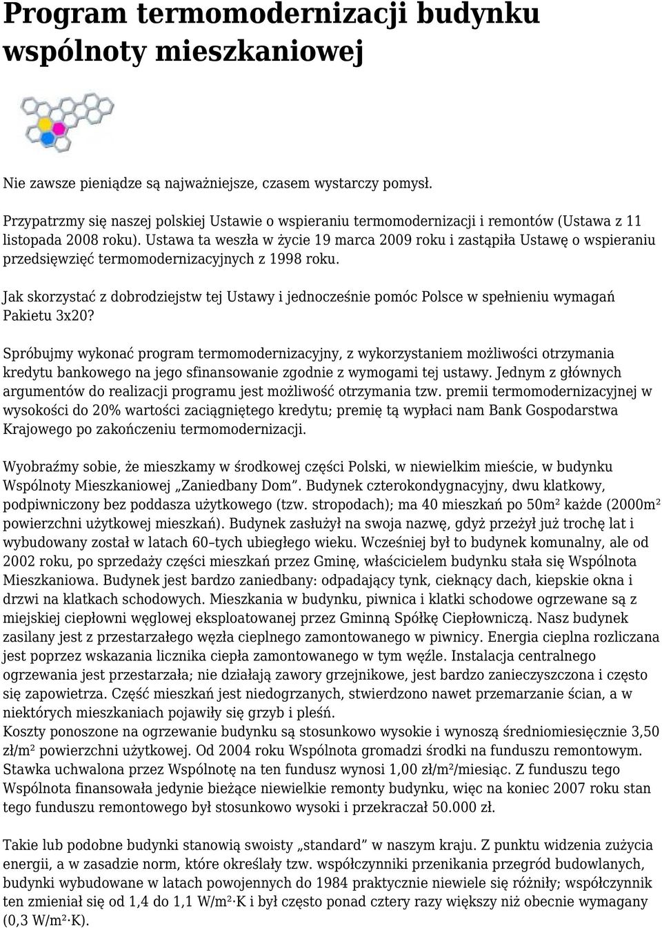 Ustawa ta weszła w życie 19 marca 2009 roku i zastąpiła Ustawę o wspieraniu przedsięwzięć termomodernizacyjnych z 1998 roku.