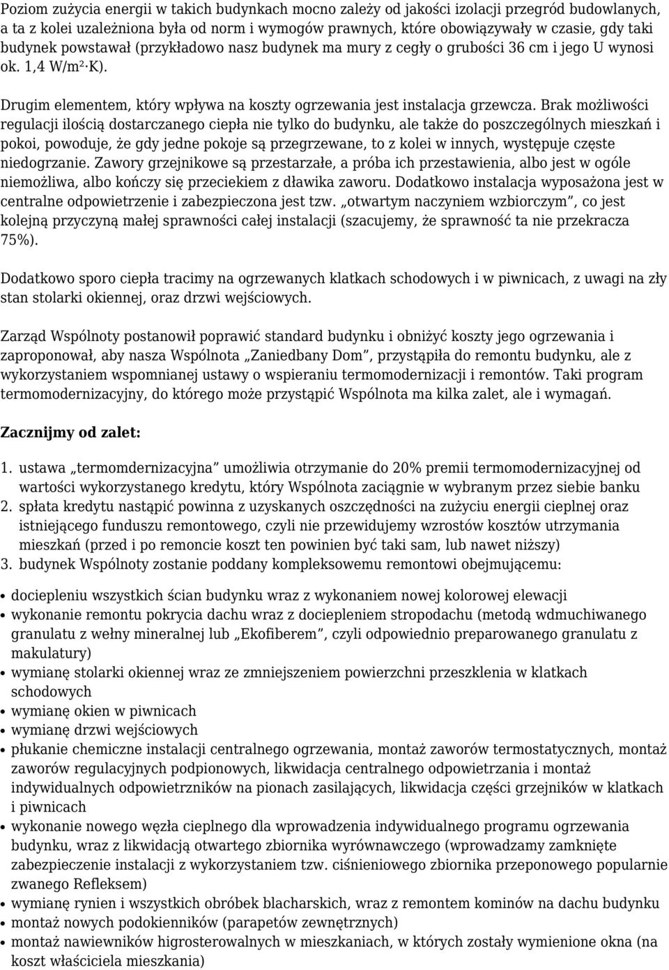 Brak możliwości regulacji ilością dostarczanego ciepła nie tylko do budynku, ale także do poszczególnych mieszkań i pokoi, powoduje, że gdy jedne pokoje są przegrzewane, to z kolei w innych,