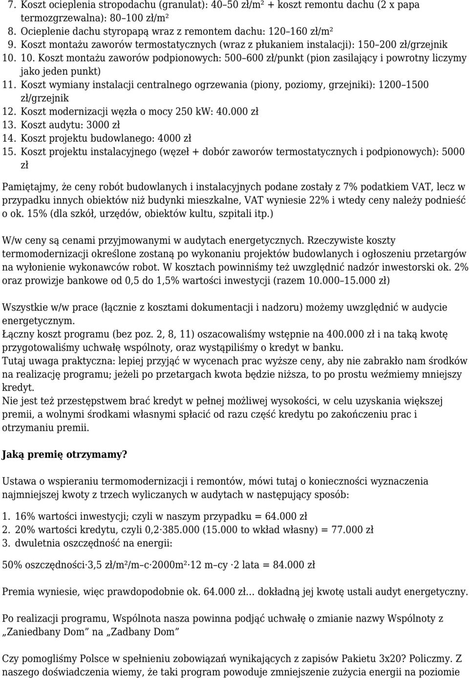 10. Koszt montażu zaworów podpionowych: 500 600 zł/punkt (pion zasilający i powrotny liczymy jako jeden punkt) 11.