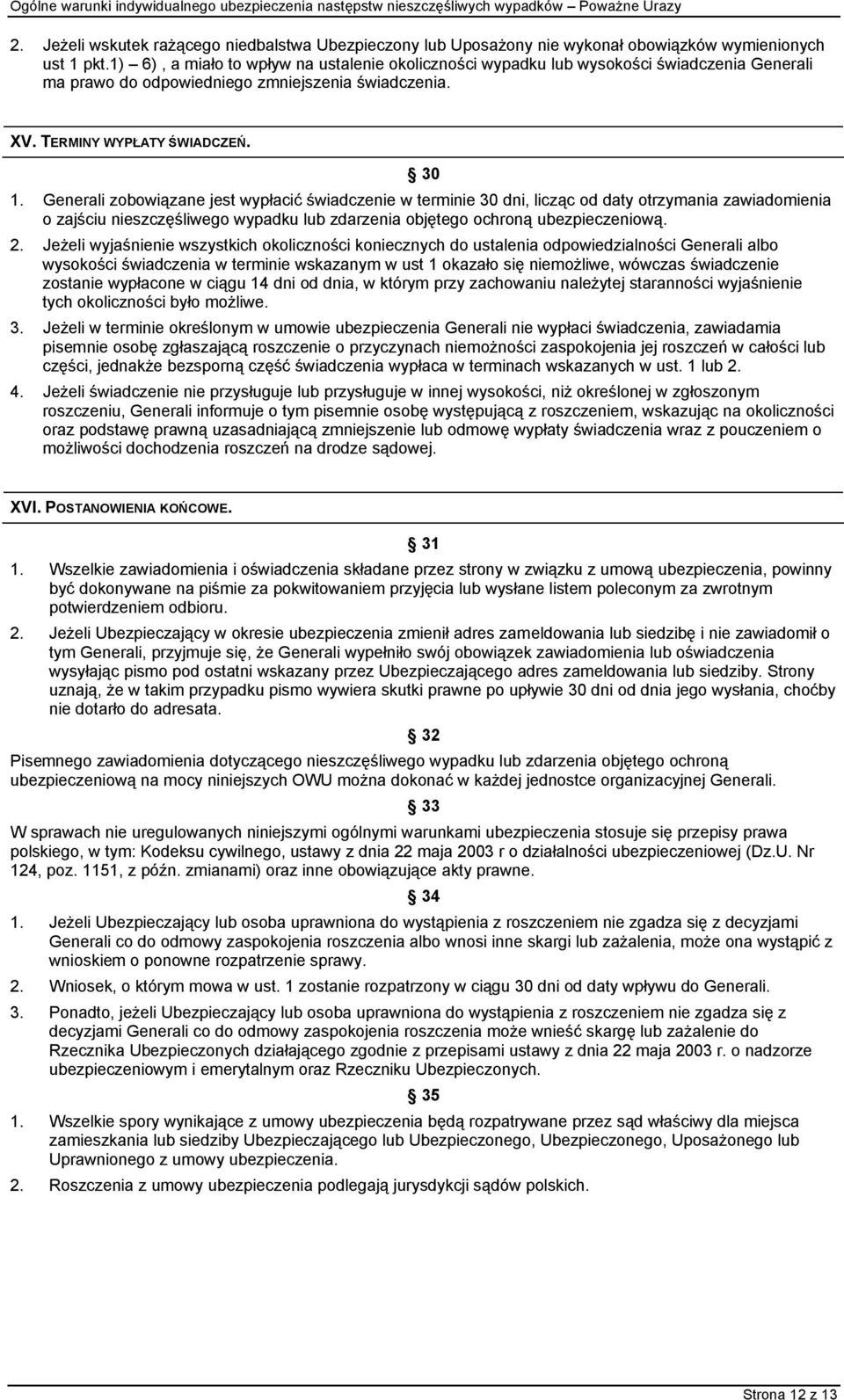 Generali zobowiązane jest wypłacić świadczenie w terminie 30 dni, licząc od daty otrzymania zawiadomienia o zajściu nieszczęśliwego wypadku lub zdarzenia objętego ochroną ubezpieczeniową. 2.