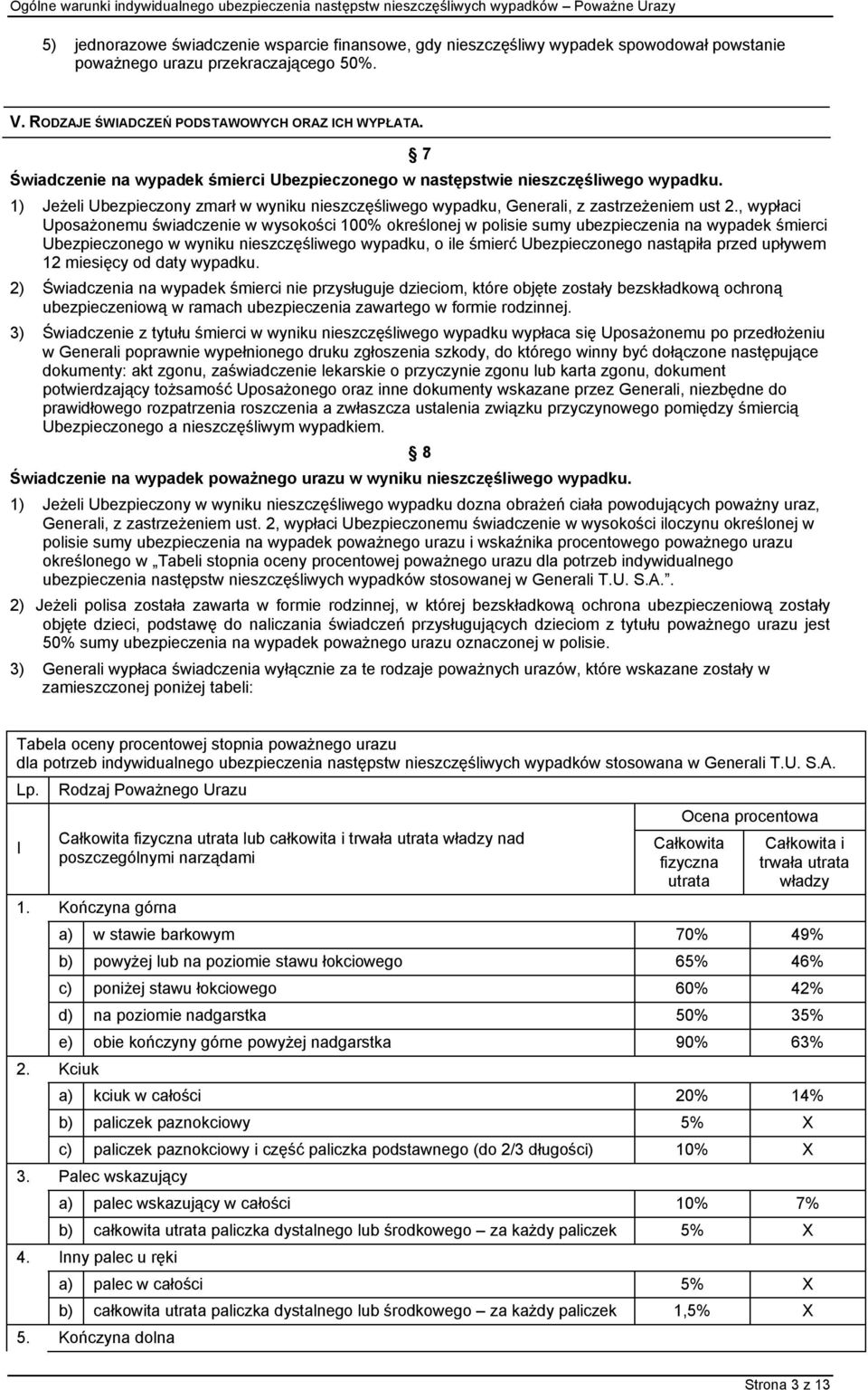 , wypłaci Uposażonemu świadczenie w wysokości 100% określonej w polisie sumy ubezpieczenia na wypadek śmierci Ubezpieczonego w wyniku nieszczęśliwego wypadku, o ile śmierć Ubezpieczonego nastąpiła