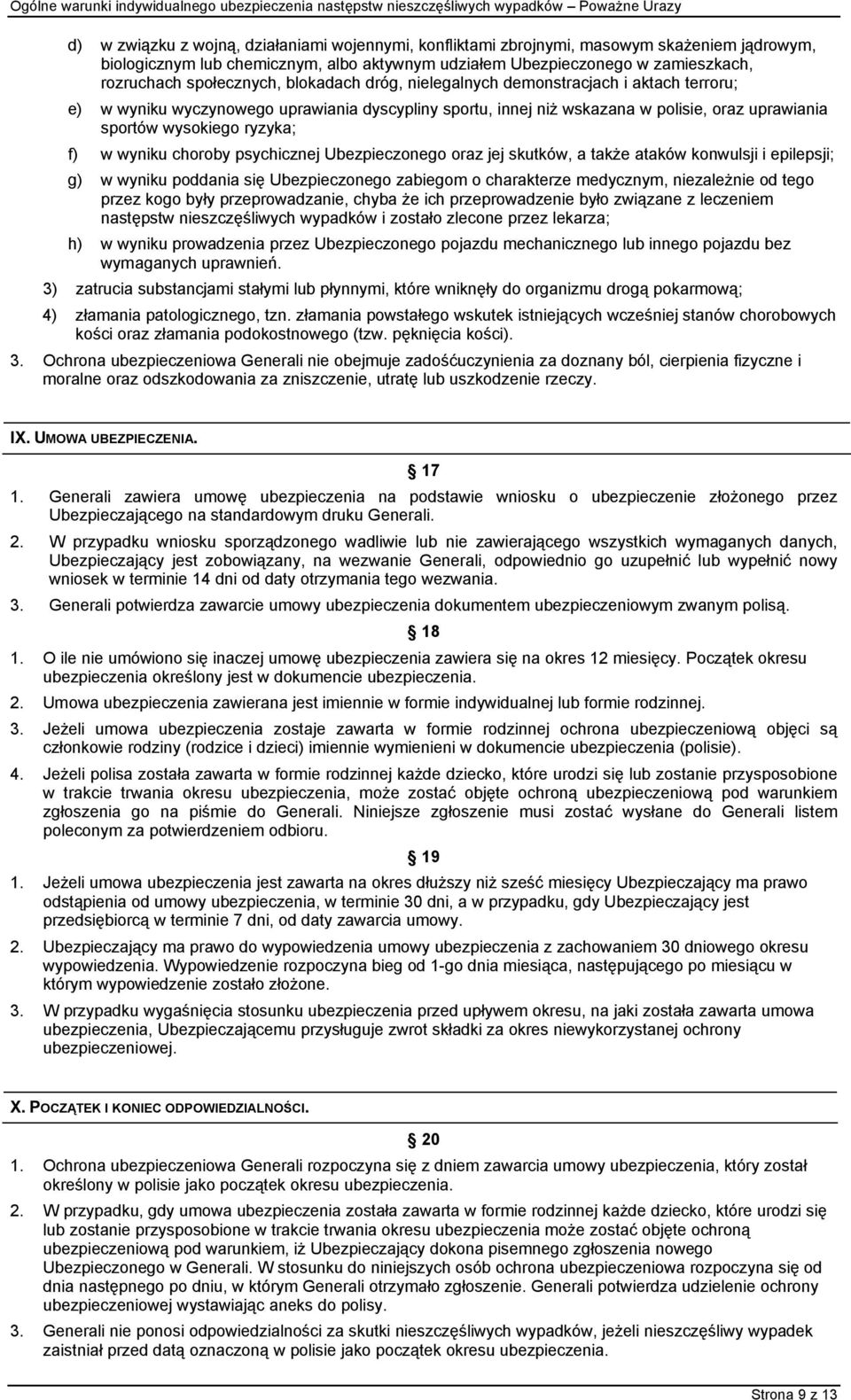 ryzyka; f) w wyniku choroby psychicznej Ubezpieczonego oraz jej skutków, a także ataków konwulsji i epilepsji; g) w wyniku poddania się Ubezpieczonego zabiegom o charakterze medycznym, niezależnie od