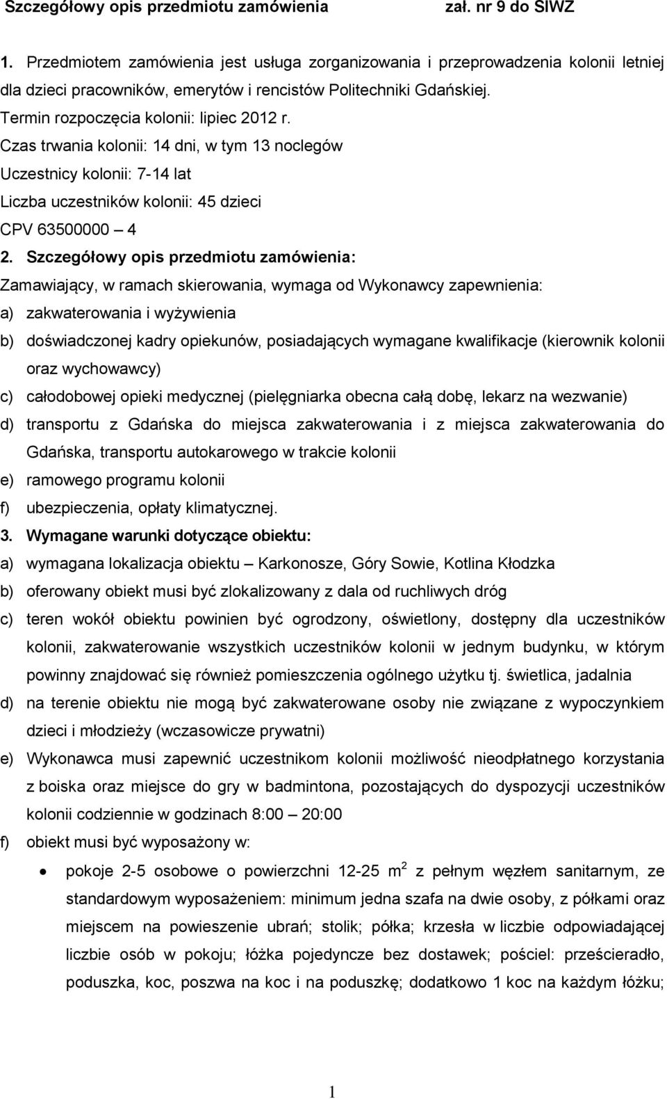 Czas trwania kolonii: 14 dni, w tym 13 noclegów Uczestnicy kolonii: 7-14 lat Liczba uczestników kolonii: 45 dzieci CPV 63500000 4 2.