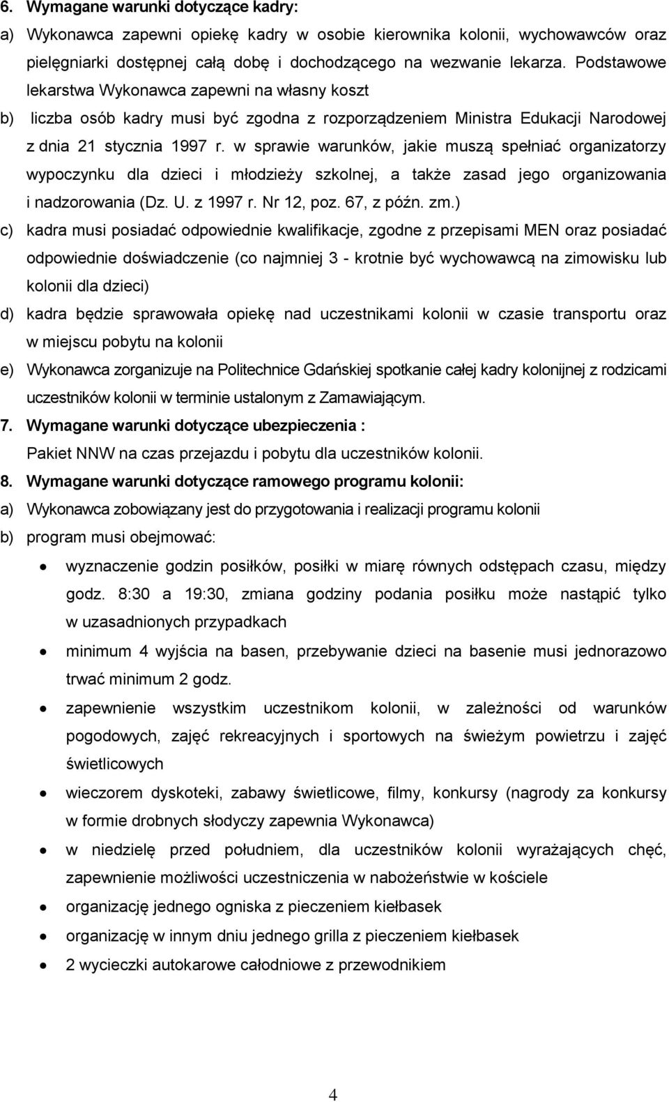 w sprawie warunków, jakie muszą spełniać organizatorzy wypoczynku dla dzieci i młodzieży szkolnej, a także zasad jego organizowania i nadzorowania (Dz. U. z 1997 r. Nr 12, poz. 67, z późn. zm.