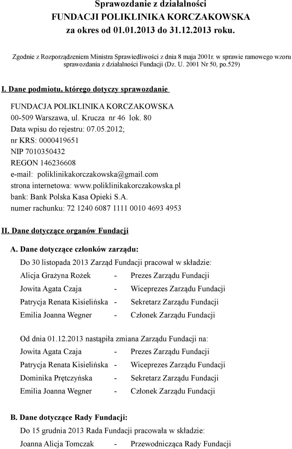 Krucza nr 46 lok. 80 Data wpisu do rejestru: 07.05.2012; nr KRS: 0000419651 NIP 7010350432 REGON 146236608 e-mail: poliklinikakorczakowska@gmail.com strona internetowa: www.poliklinikakorczakowska.pl bank: Bank Polska Kasa Opieki S.