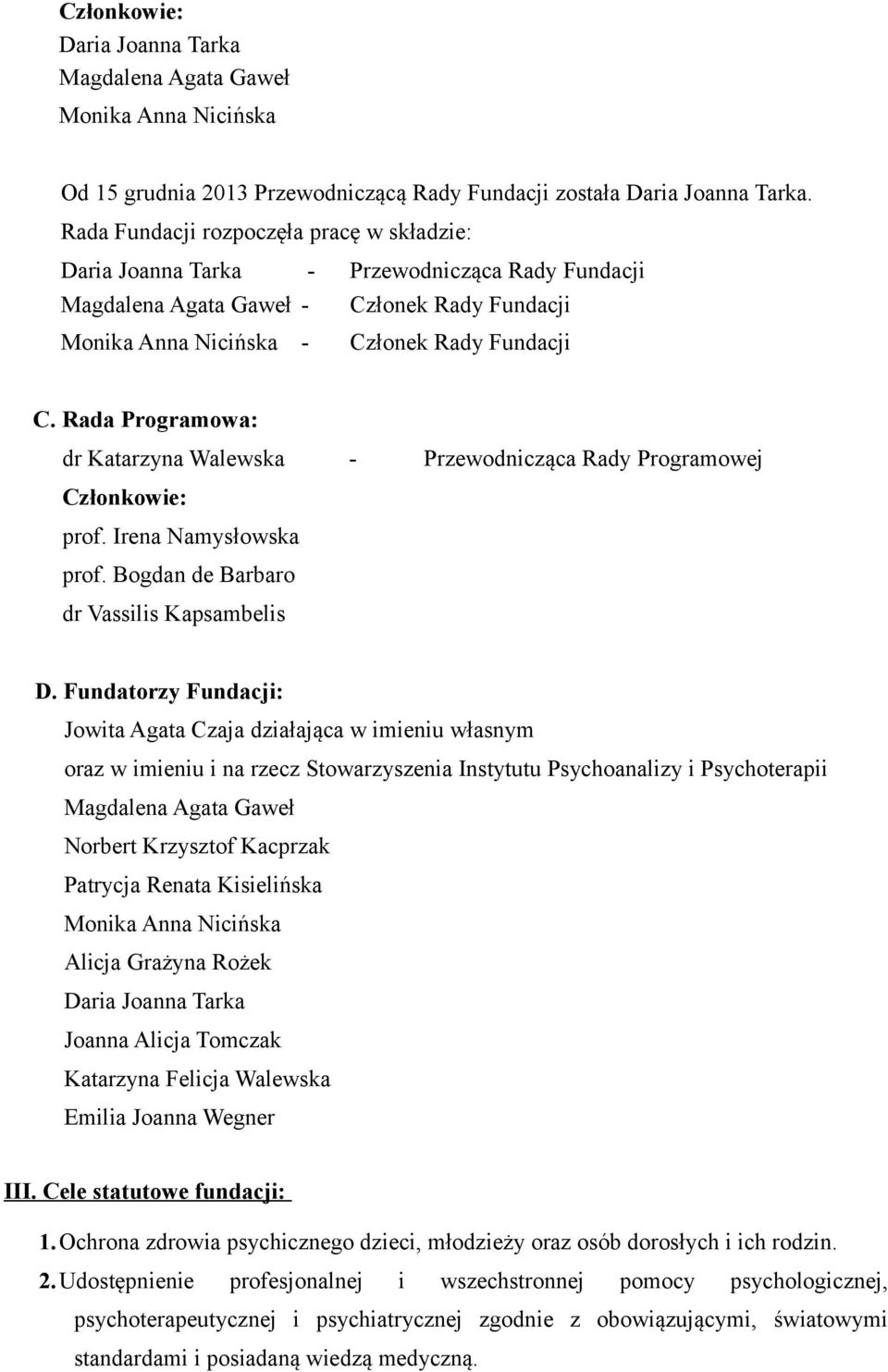 Rada Programowa: dr Katarzyna Walewska - Przewodnicząca Rady Programowej Członkowie: prof. Irena Namysłowska prof. Bogdan de Barbaro dr Vassilis Kapsambelis D.