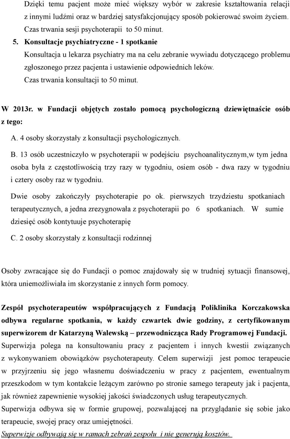 minut. 5. Konsultacje psychiatryczne - 1 spotkanie Konsultacja u lekarza psychiatry ma na celu zebranie wywiadu dotyczącego problemu zgłoszonego przez pacjenta i ustawienie odpowiednich leków.
