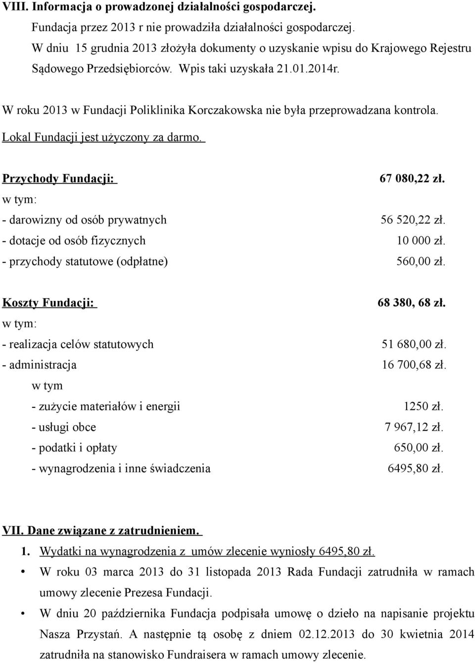 W roku 2013 w Fundacji Poliklinika Korczakowska nie była przeprowadzana kontrola. Lokal Fundacji jest użyczony za darmo. Przychody Fundacji: 67 080,22 zł.