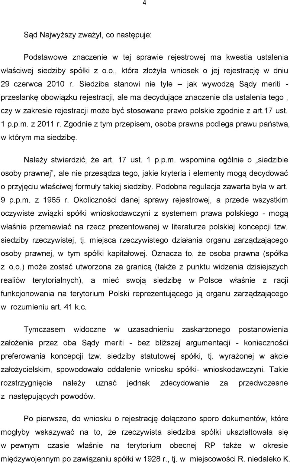 zgodnie z art.17 ust. 1 p.p.m. z 2011 r. Zgodnie z tym przepisem, osoba prawna podlega prawu państwa, w którym ma siedzibę. Należy stwierdzić, że art. 17 ust. 1 p.p.m. wspomina ogólnie o siedzibie osoby prawnej, ale nie przesądza tego, jakie kryteria i elementy mogą decydować o przyjęciu właściwej formuły takiej siedziby.