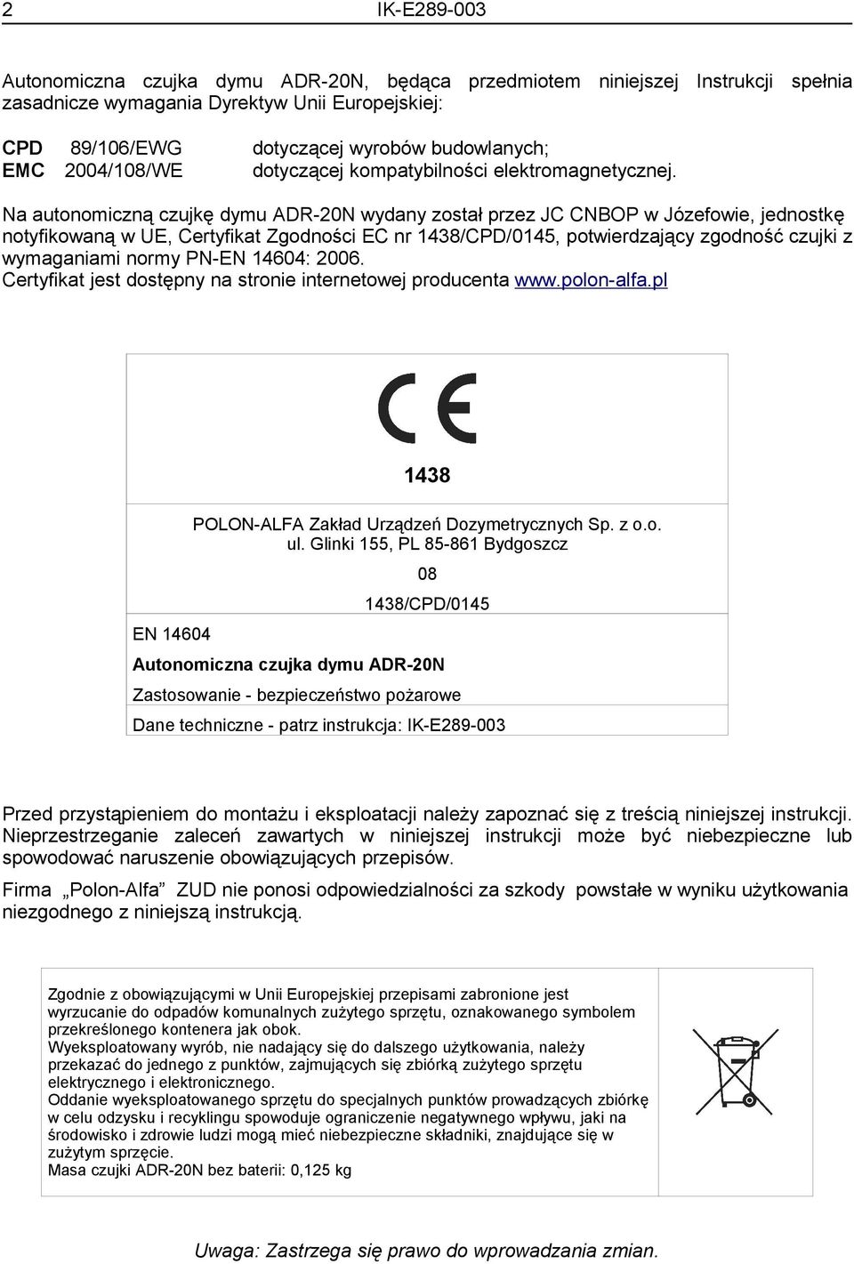 Na autonomiczną czujkę dymu ADR-20N wydany został przez JC CNBOP w Józefowie, jednostkę notyfikowaną w UE, Certyfikat Zgodności EC nr 1438/CPD/0145, potwierdzający zgodność czujki z wymaganiami normy