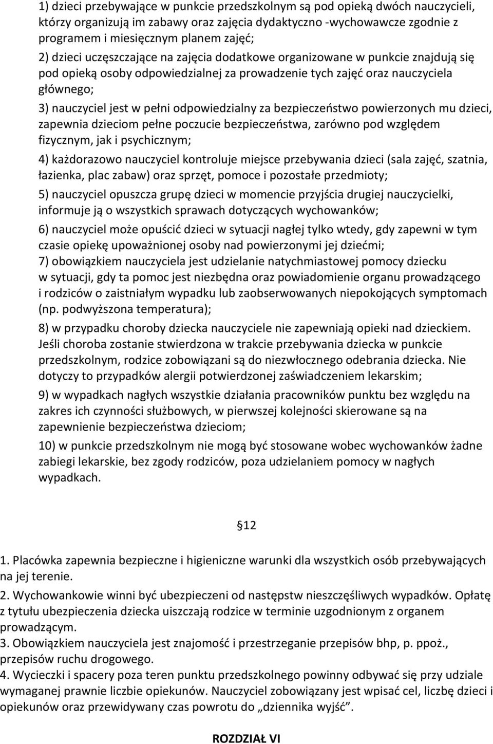 odpowiedzialny za bezpieczeństwo powierzonych mu dzieci, zapewnia dzieciom pełne poczucie bezpieczeństwa, zarówno pod względem fizycznym, jak i psychicznym; 4) każdorazowo nauczyciel kontroluje