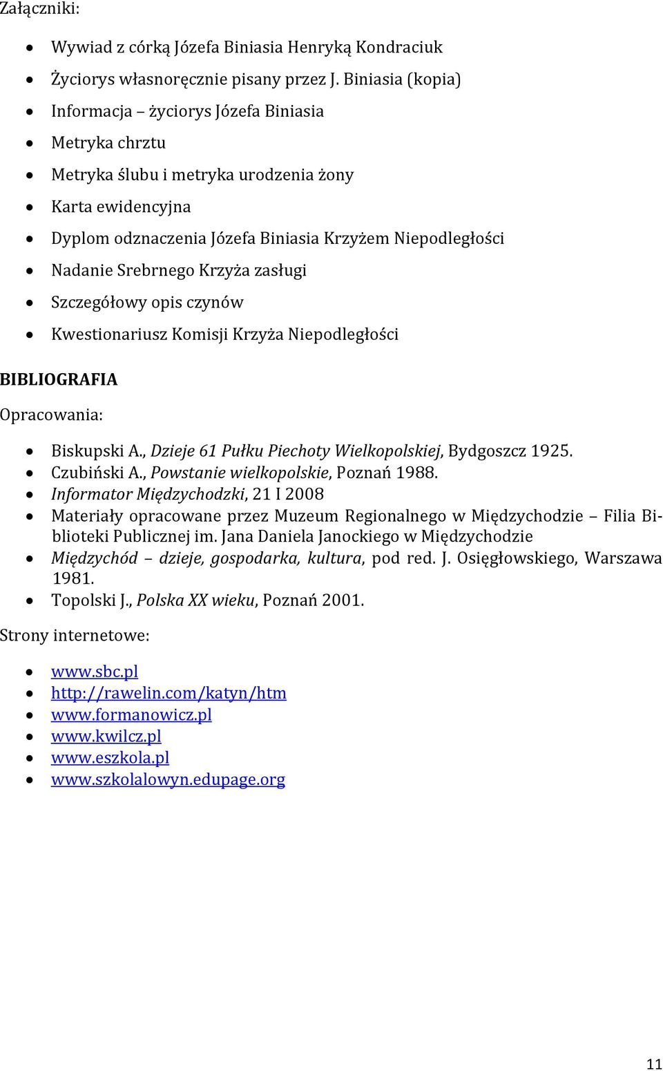 Srebrnego Krzyża zasługi Szczegółowy opis czynów Kwestionariusz Komisji Krzyża Niepodległości BIBLIOGRAFIA Opracowania: Biskupski A., Dzieje 61 Pułku Piechoty Wielkopolskiej, Bydgoszcz 1925.