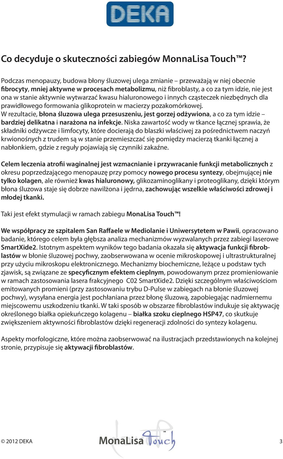 wytwarzać kwasu hialuronowego i innych cząsteczek niezbędnych dla prawidłowego formowania glikoprotein w macierzy pozakomórkowej.