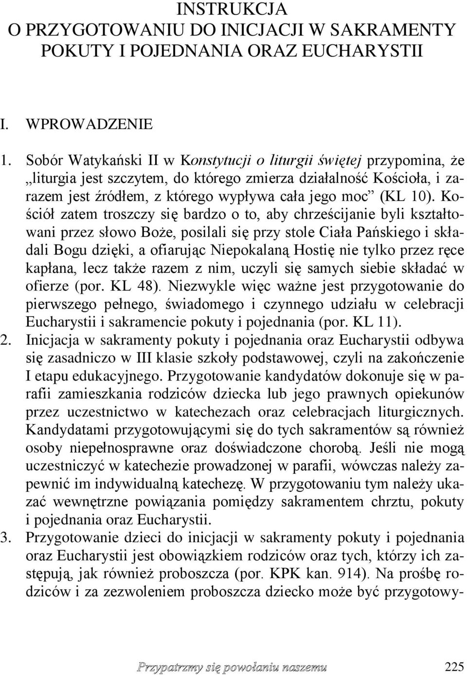 Kościół zatem troszczy się bardzo o to, aby chrześcijanie byli kształtowani przez słowo Boże, posilali się przy stole Ciała Pańskiego i składali Bogu dzięki, a ofiarując Niepokalaną Hostię nie tylko