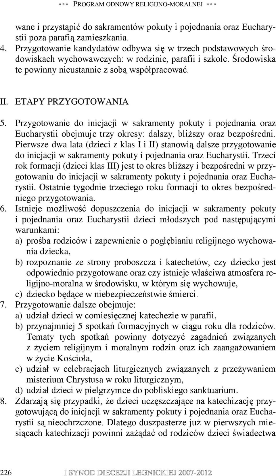 Przygotowanie do inicjacji w sakramenty pokuty i pojednania oraz Eucharystii obejmuje trzy okresy: dalszy, bliższy oraz bezpośredni.