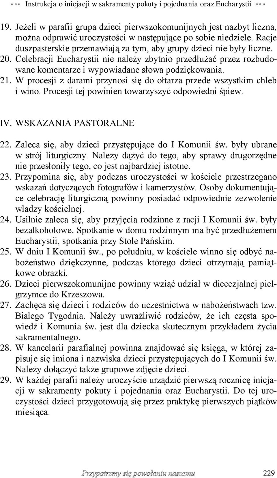 Racje duszpasterskie przemawiają za tym, aby grupy dzieci nie były liczne. 20. Celebracji Eucharystii nie należy zbytnio przedłużać przez rozbudowane komentarze i wypowiadane słowa podziękowania. 21.