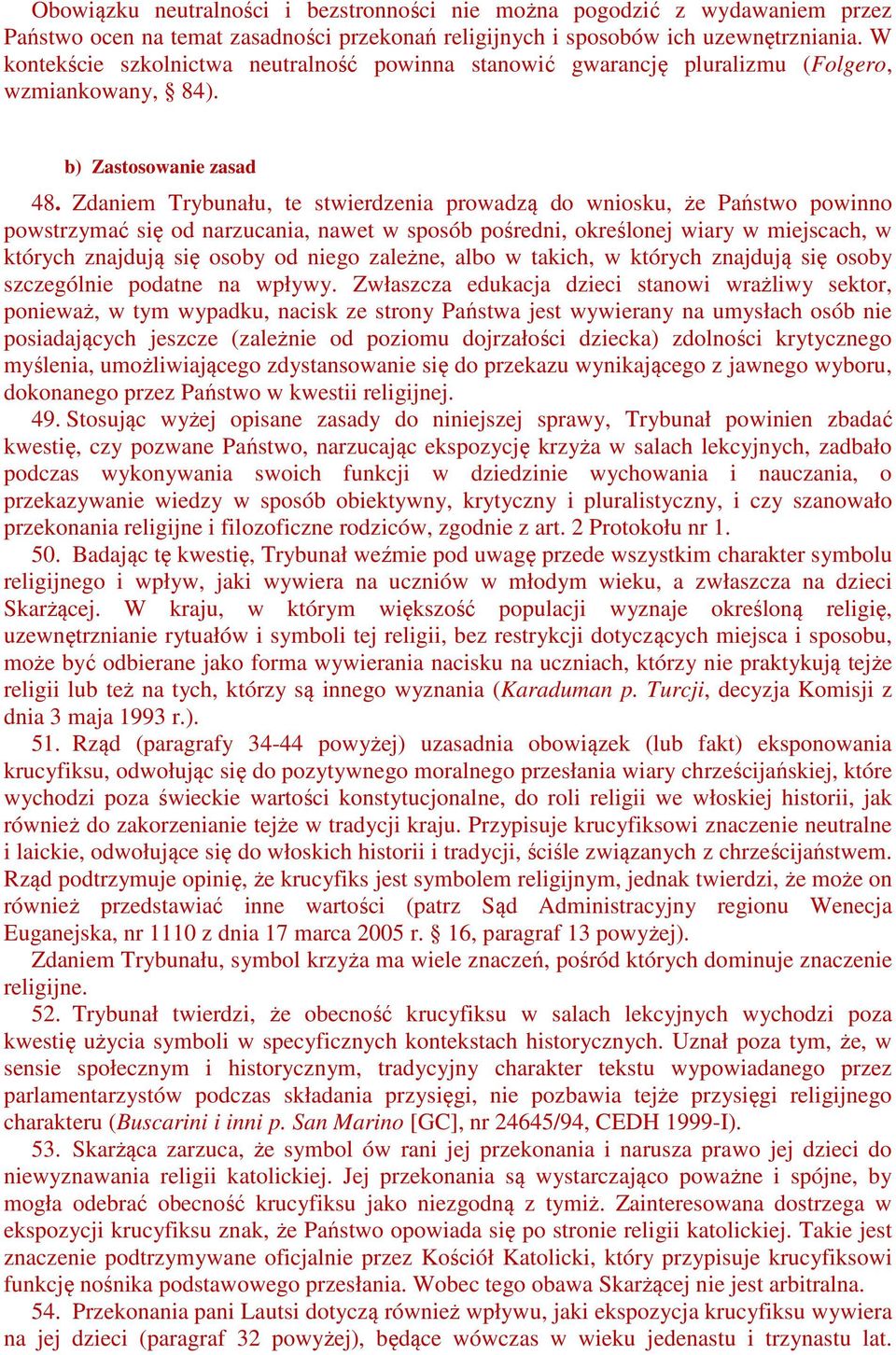 Zdaniem Trybunału, te stwierdzenia prowadzą do wniosku, że Państwo powinno powstrzymać się od narzucania, nawet w sposób pośredni, określonej wiary w miejscach, w których znajdują się osoby od niego