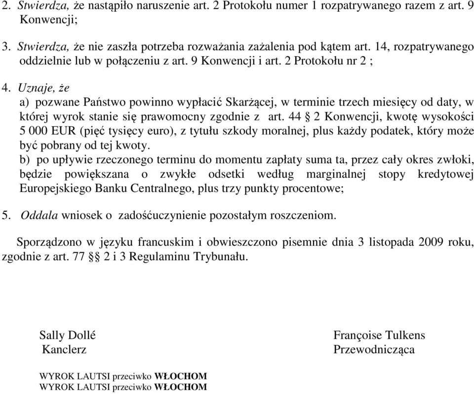 Uznaje, że a) pozwane Państwo powinno wypłacić Skarżącej, w terminie trzech miesięcy od daty, w której wyrok stanie się prawomocny zgodnie z art.