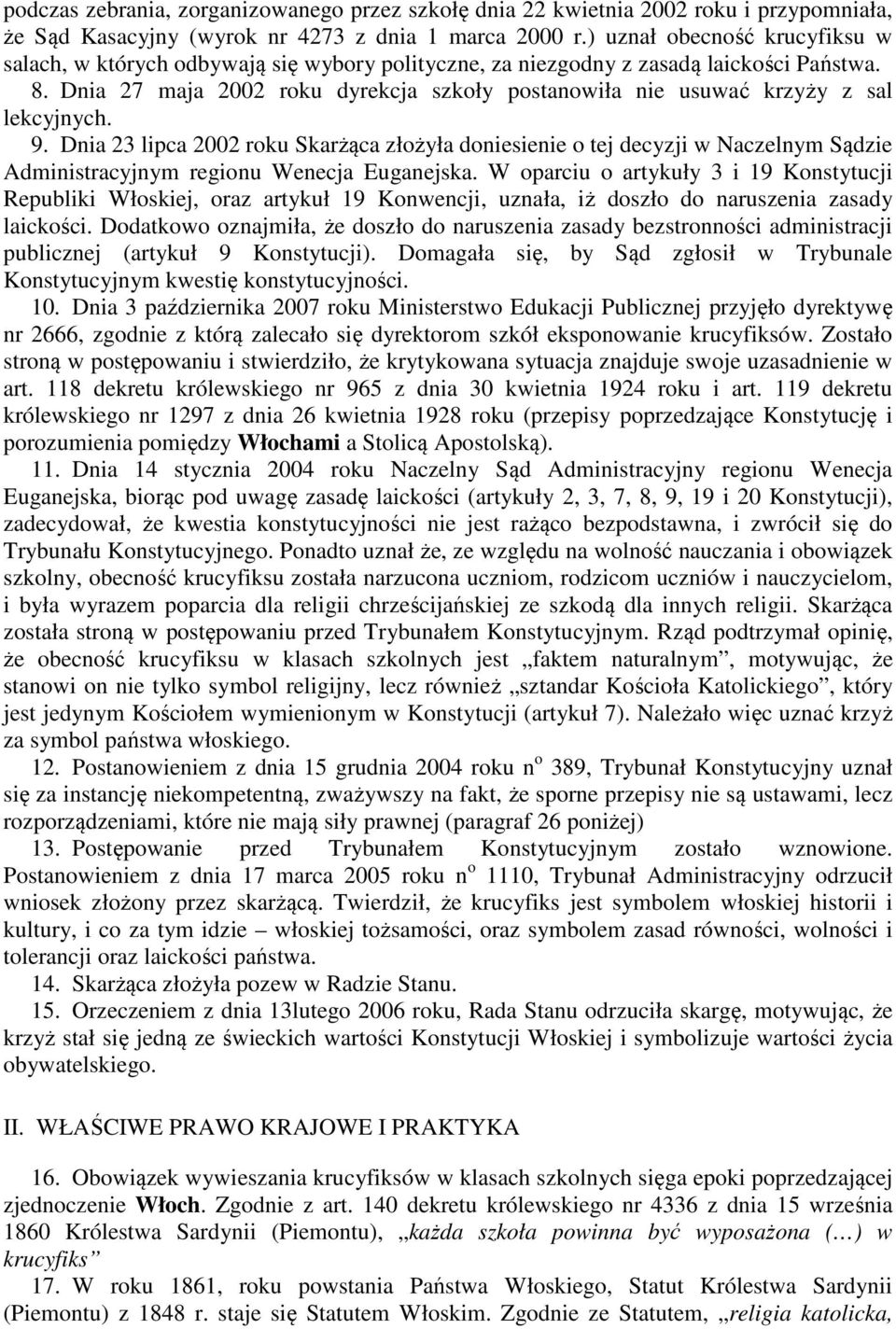 Dnia 27 maja 2002 roku dyrekcja szkoły postanowiła nie usuwać krzyży z sal lekcyjnych. 9.
