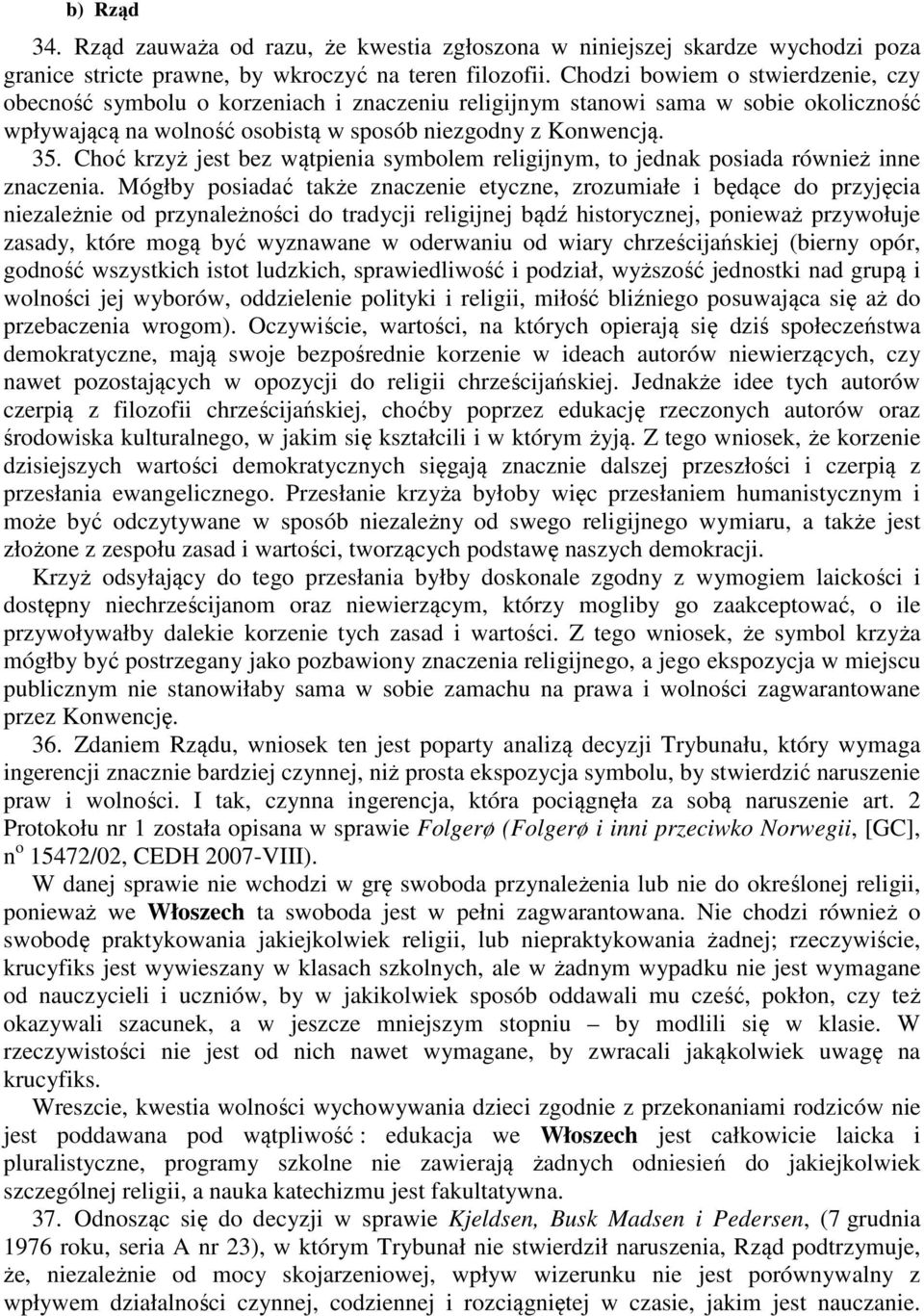 Choć krzyż jest bez wątpienia symbolem religijnym, to jednak posiada również inne znaczenia.