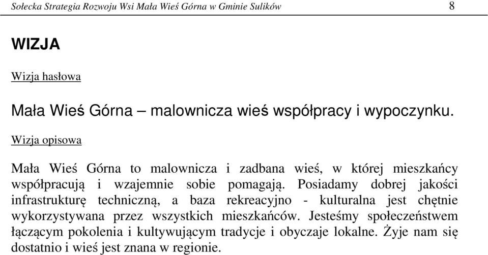 Posiadamy dobrej jakości infrastrukturę techniczną, a baza rekreacyjno - kulturalna jest chętnie wykorzystywana przez wszystkich