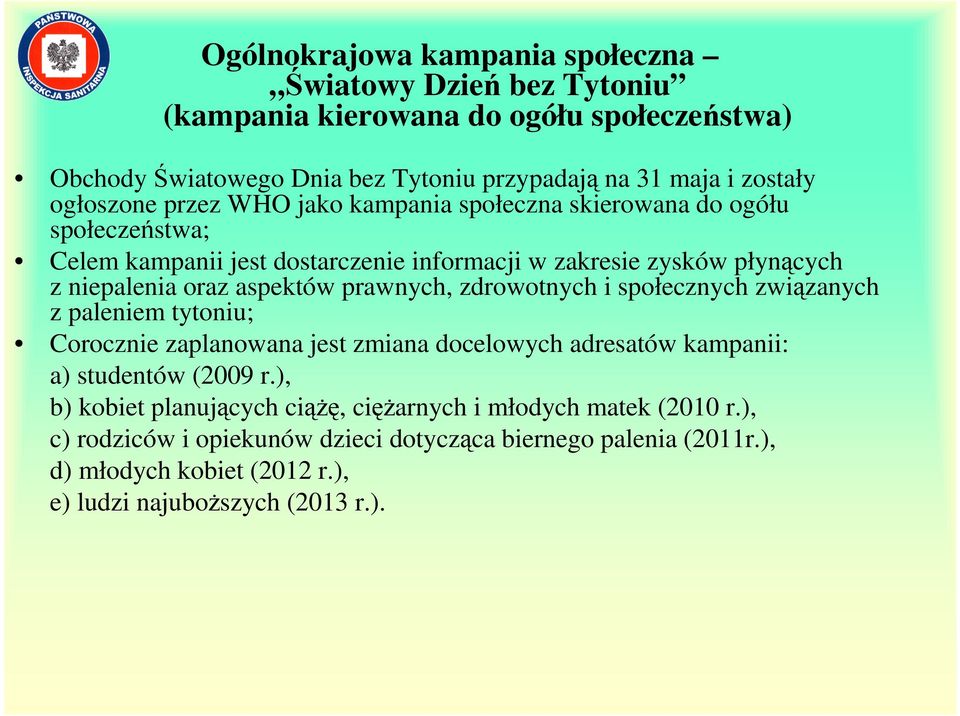 aspektów prawnych, zdrowotnych i społecznych związanych z paleniem tytoniu; Corocznie zaplanowana jest zmiana docelowych adresatów kampanii: a) studentów (2009 r.