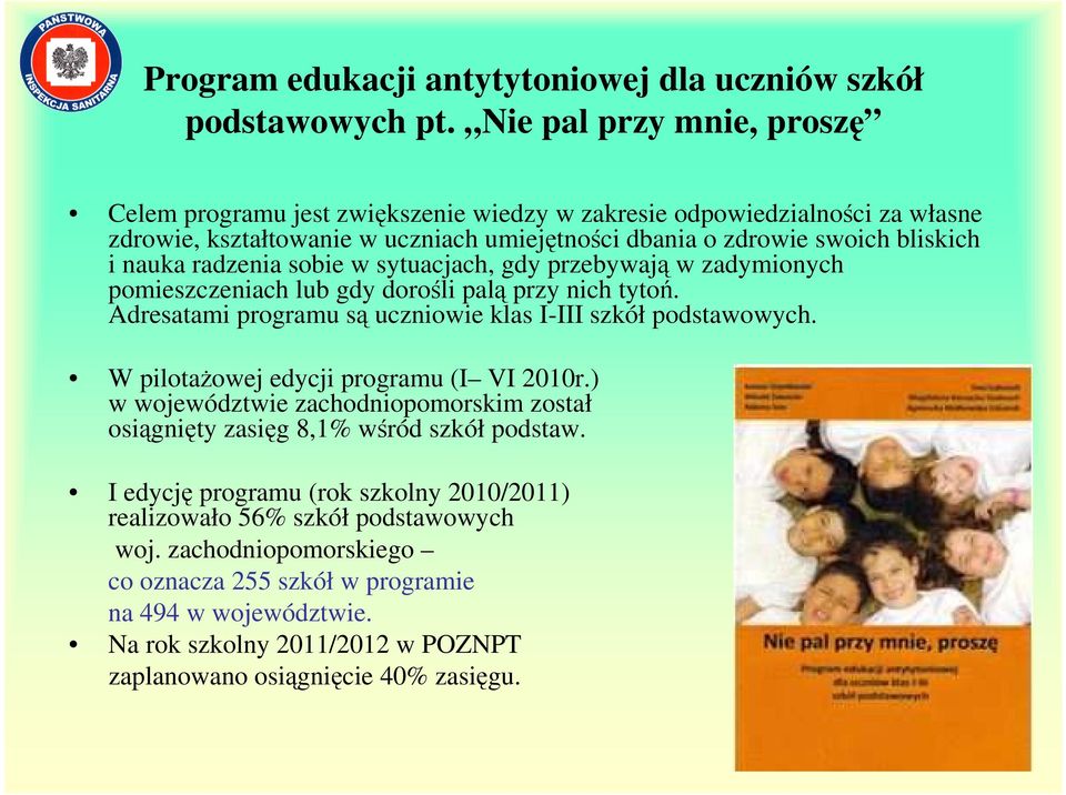 radzenia sobie w sytuacjach, gdy przebywają w zadymionych pomieszczeniach lub gdy dorośli palą przy nich tytoń. Adresatami programu są uczniowie klas I-III szkół podstawowych.