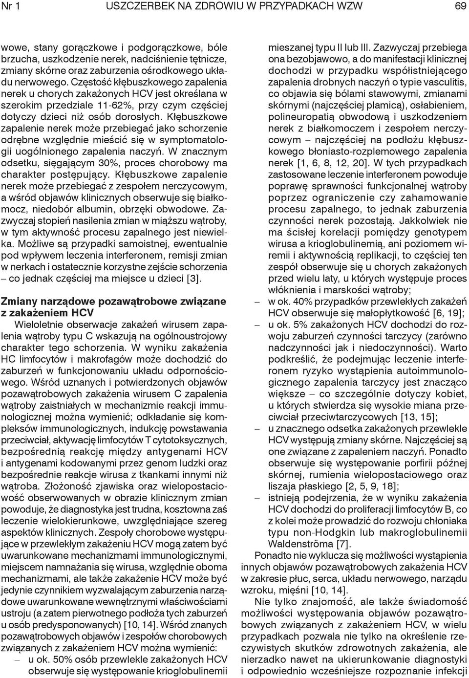 Kłębuszkowe zapalenie nerek może przebiegać jako schorzenie odrębne względnie mieścić się w symptomatologii uogólnionego zapalenia naczyń.