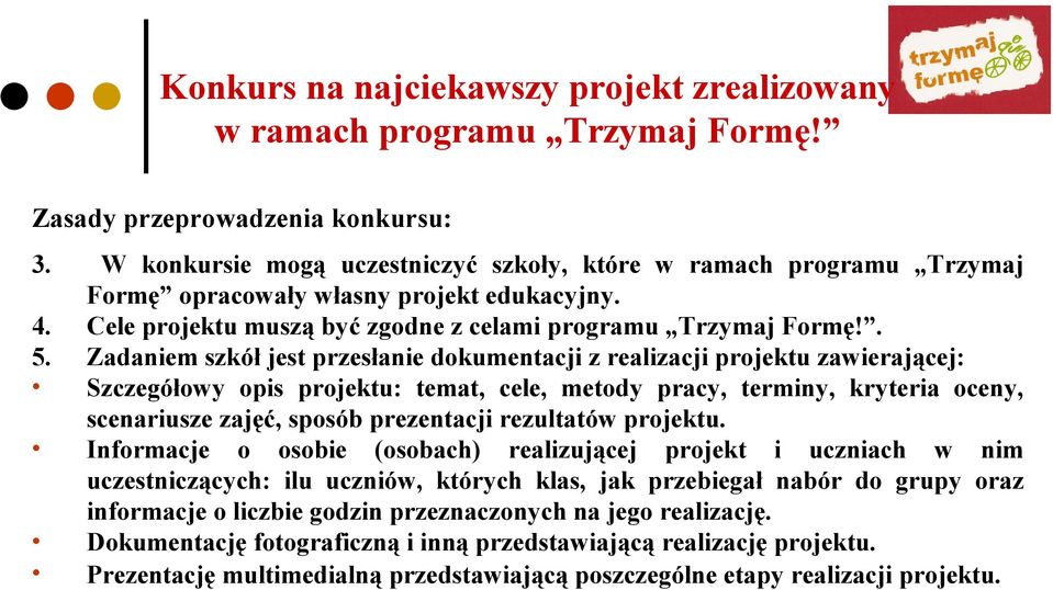 . Zadaniem szkół jest przesłanie dokumentacji z realizacji projektu zawierającej: Szczegółowy opis projektu: temat, cele, metody pracy, terminy, kryteria oceny, scenariusze zajęć, sposób prezentacji