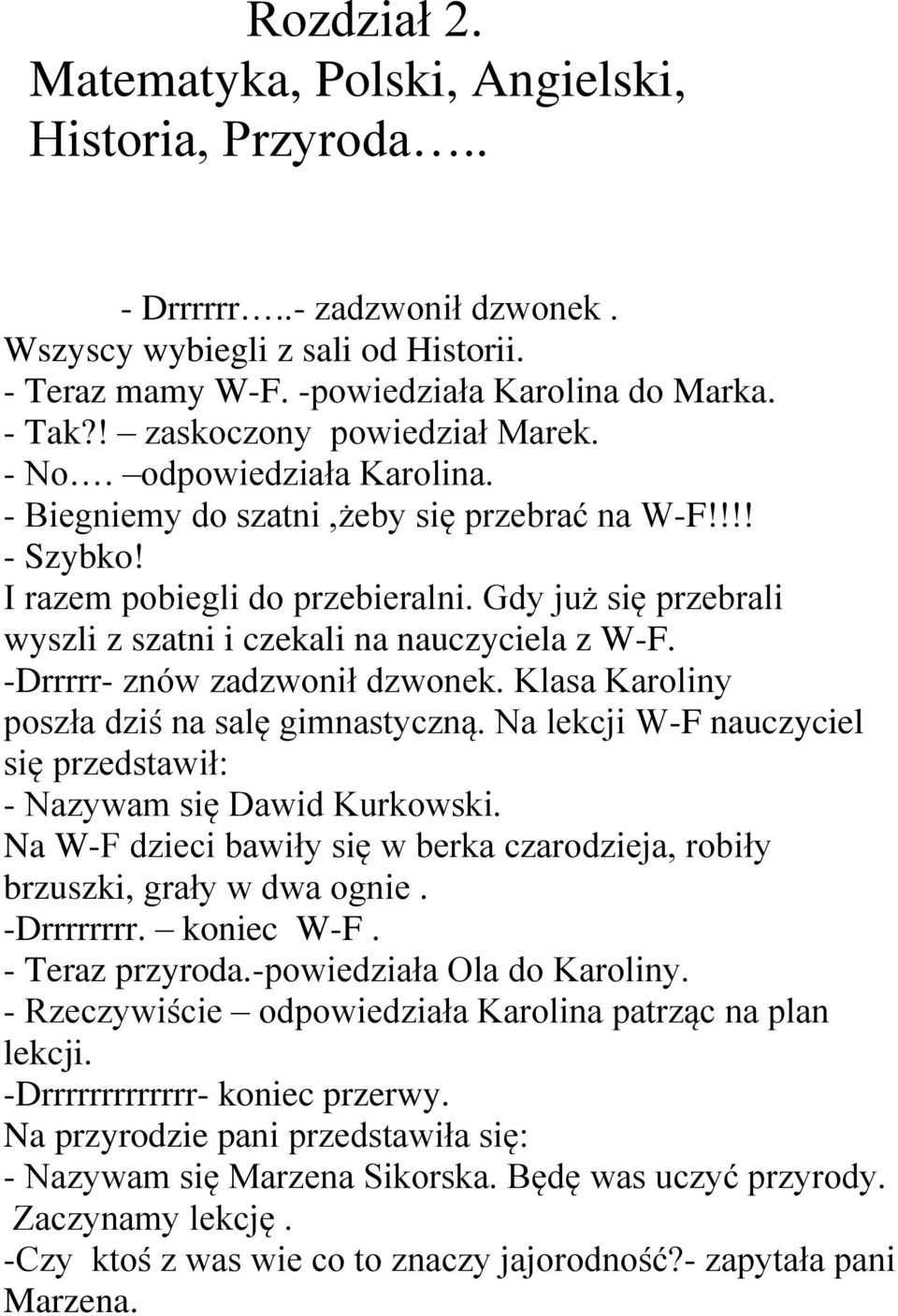 Gdy już się przebrali wyszli z szatni i czekali na nauczyciela z W-F. -Drrrrr- znów zadzwonił dzwonek. Klasa Karoliny poszła dziś na salę gimnastyczną.