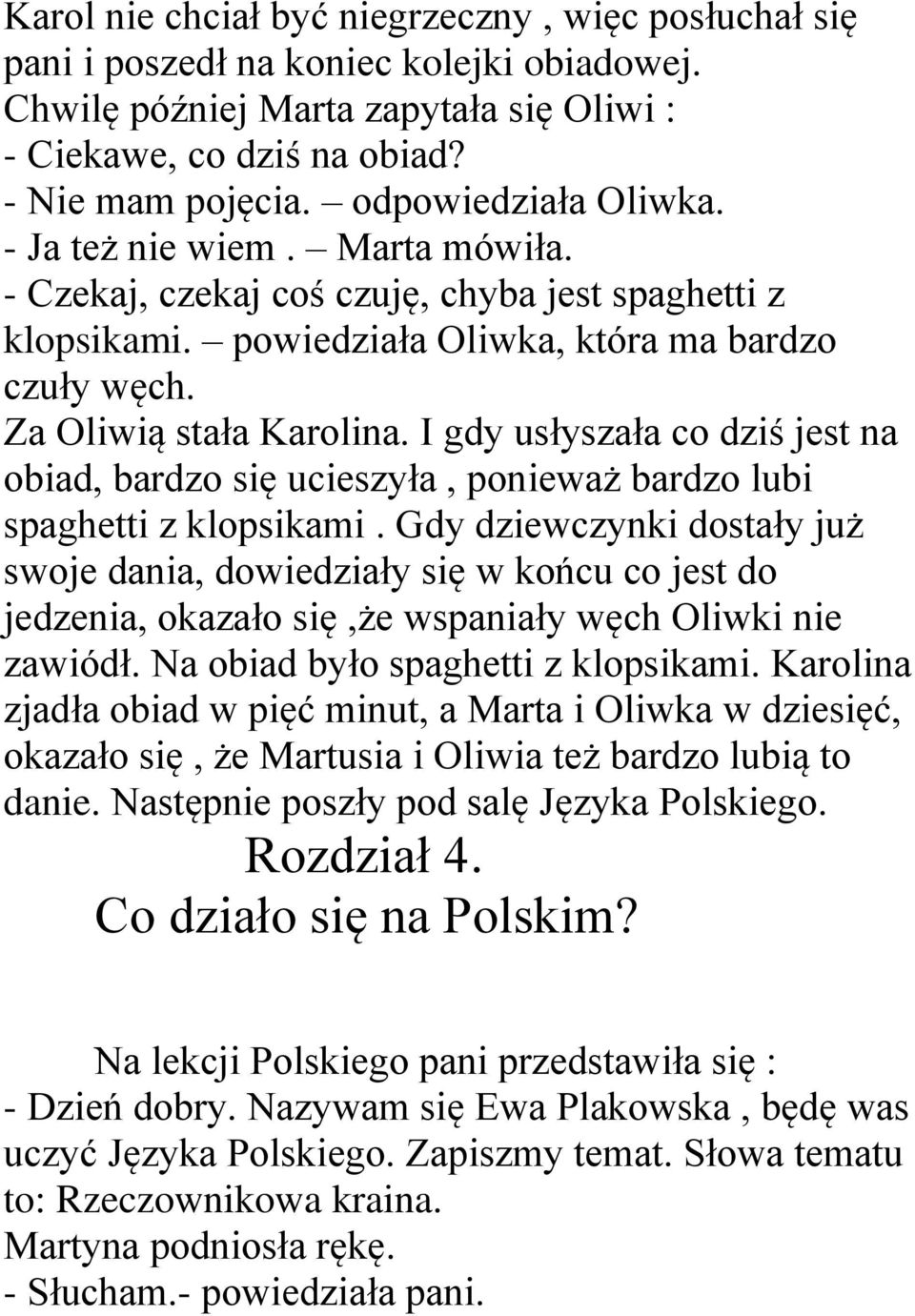 I gdy usłyszała co dziś jest na obiad, bardzo się ucieszyła, ponieważ bardzo lubi spaghetti z klopsikami.