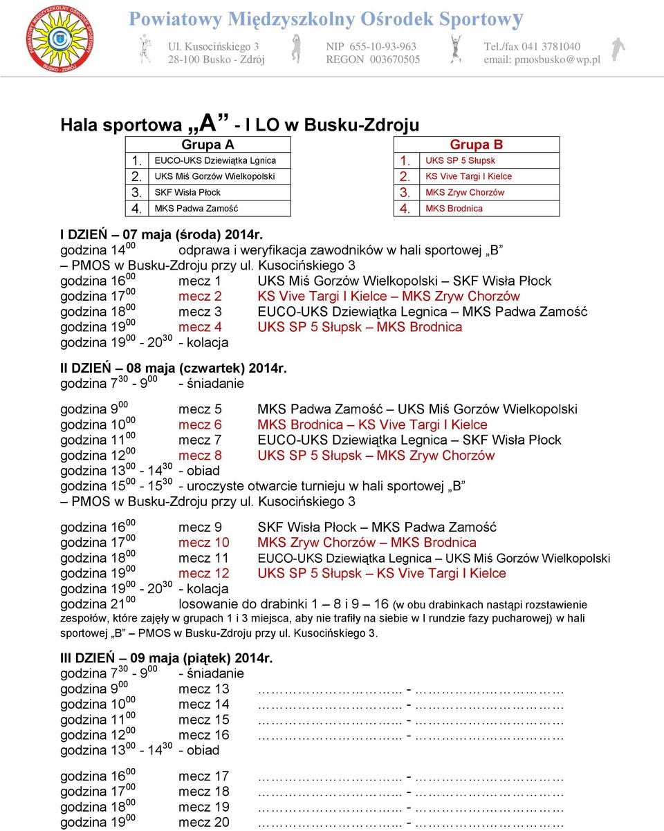 godzina 14 00 odprawa i weryfikacja zawodników w hali sportowej B godzina 16 00 mecz 1 UKS Miś Gorzów Wielkopolski SKF Wisła Płock godzina 17 00 mecz 2 KS Vive Targi I Kielce MKS Zryw Chorzów godzina