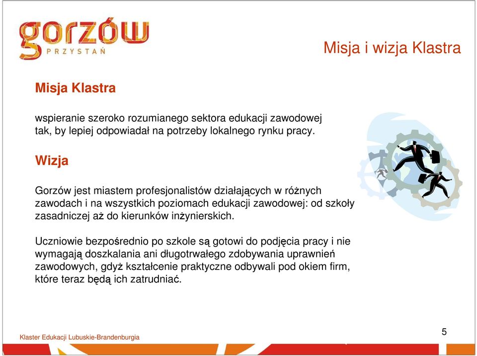 Wizja Gorzów jest miastem profesjonalistów działających w róŝnych zawodach i na wszystkich poziomach edukacji zawodowej: od szkoły