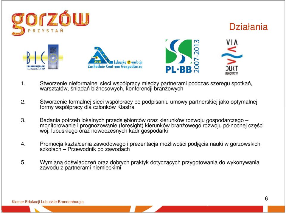 Badania potrzeb lokalnych przedsiębiorców oraz kierunków rozwoju gospodarczego monitorowanie i prognozowanie (foresight) kierunków branŝowego rozwoju północnej części woj.