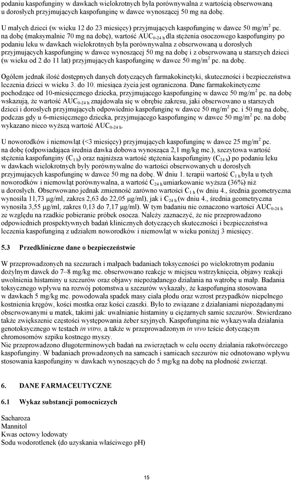 na dobę (maksymalnie 70 mg na dobę), wartość AUC 0-24 h dla stężenia osoczowego kaspofunginy po podaniu leku w dawkach wielokrotnych była porównywalna z obserwowaną u dorosłych przyjmujących