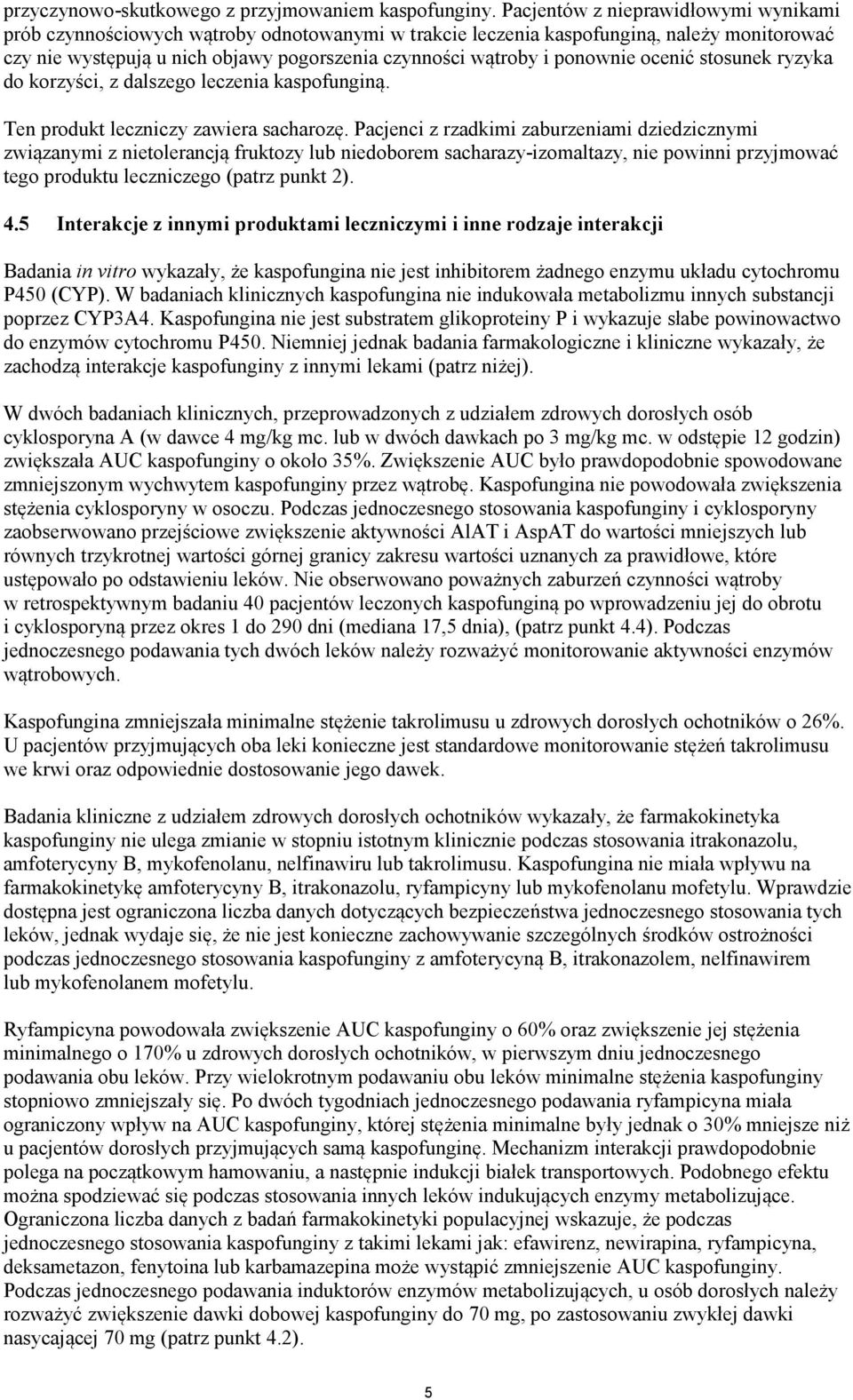 ponownie ocenić stosunek ryzyka do korzyści, z dalszego leczenia kaspofunginą. Ten produkt leczniczy zawiera sacharozę.