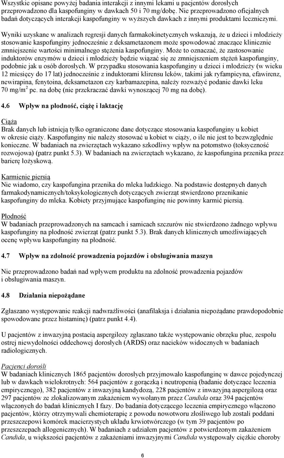 Wyniki uzyskane w analizach regresji danych farmakokinetycznych wskazują, że u dzieci i młodzieży stosowanie kaspofunginy jednocześnie z deksametazonem może spowodować znaczące klinicznie