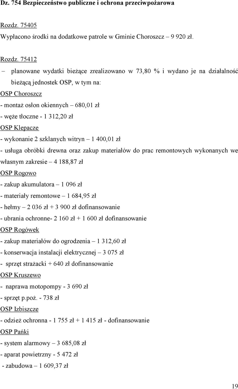 75412 planowane wydatki bieżące zrealizowano w 73,80 % i wydano je na działalność bieżącą jednostek OSP, w tym na: OSP Choroszcz - montaż osłon okiennych 680,01 zł - węże tłoczne - 1 312,20 zł OSP